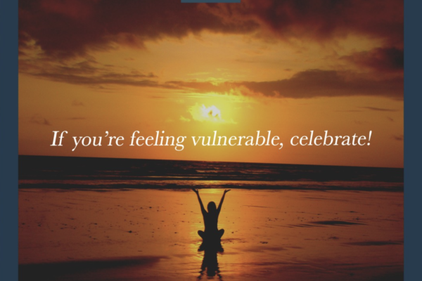 If you're feeling vulnerable, celebrate